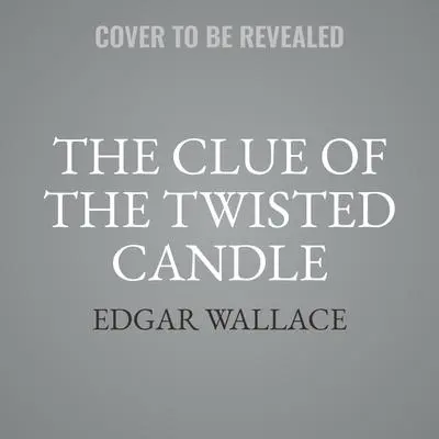 The Clue of the Twisted Candle: A False Accusation Audibook, by Edgar Wallace