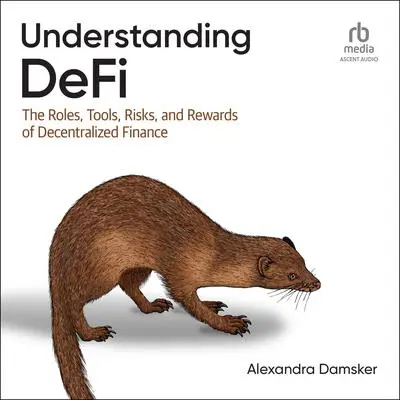 Understanding DeFi: The Roles, Tools, Risks, and Rewards of Decentralized Finance Audibook, by Alexandra Damsker