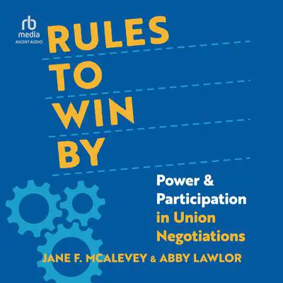 Rules to Win By: Power and Participation in Union Negotiations Audibook, by Jane F. McAlevey