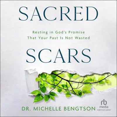 Sacred Scars: Resting in God's Promise That Your Past Is Not Wasted Audibook, by Michelle Bengtson