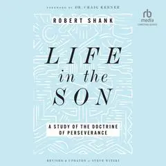 Life in the Son: A Study of the Doctrine of Perseverance Audibook, by Robert Shank