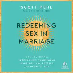Redeeming Sex in Marriage: How the Gospel Rescues Sex, Transforms Marriage, and Reveals the Glory of God Audibook, by Scott Mehl