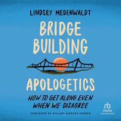 Bridge-Building Apologetics: How to Get Along Even When We Disagree Audibook, by Lindsey Medenwaldt