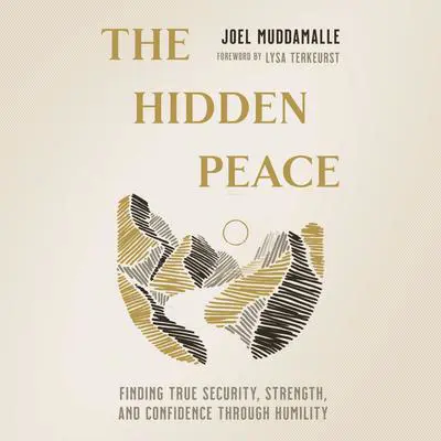 The Hidden Peace: Finding True Security, Strength, and Confidence Through Humility Audibook, by Joel Muddamalle