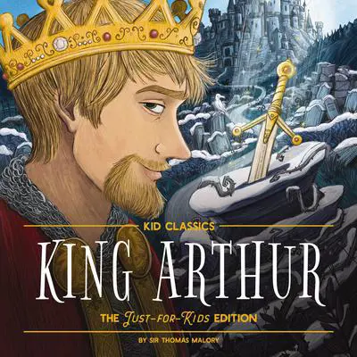 King Arthur - Kid Classics: The Just-for-Kids Edition Audibook, by Thomas Malory