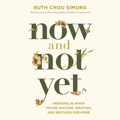 Now and Not Yet: Pressing in When You’re Waiting, Wanting, and Restless for More Audibook, by Ruth Chou Simons