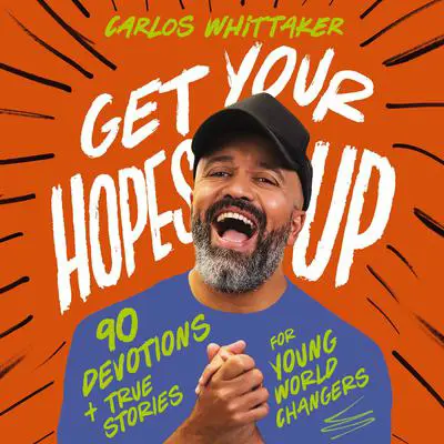 Get Your Hopes Up: 90 Devotions and True Stories for Young World Changers Audibook, by Carlos Whittaker