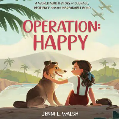 Operation: Happy: A World War II Story of Courage, Resilience, and an Unbreakable Bond Audibook, by Jenni L. Walsh