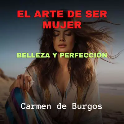 El Arte de Ser Mujer: Belleza y Perfección Audibook, by Carmen de Burgos