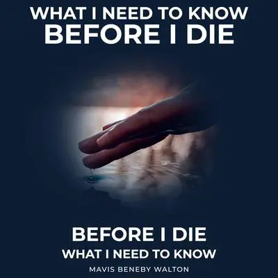 What I Need To Know Before I Die Audibook, by Mavis Beneby Walton