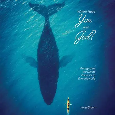 Where Have You Seen God?: Recognizing the Divine Presence in Everyday Life Audibook, by Keva L Green
