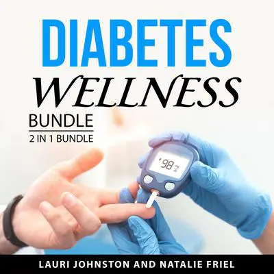 Diabetes Wellness Bundle, 2 in 1 Bundle: Managing Type 2 Diabetes and How to Prevent and Treat Diabetes Audibook, by Natalie Friel