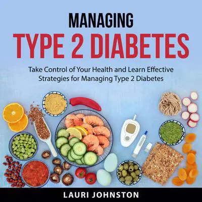 Managing Type 2 Diabetes: Take Control of Your Health and Learn Effective Strategies for Managing Type 2 Diabetes Audibook, by Lauri Johnston