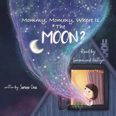 Mommy, Mommy, Where Is The Moon?: a children's book about the bond between mother and daughter and cool Moon facts for 2-6 year olds Audibook, by Serene Chia