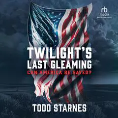 Twilight's Last Gleaming: Can America Be Saved? Audibook, by Todd Starnes