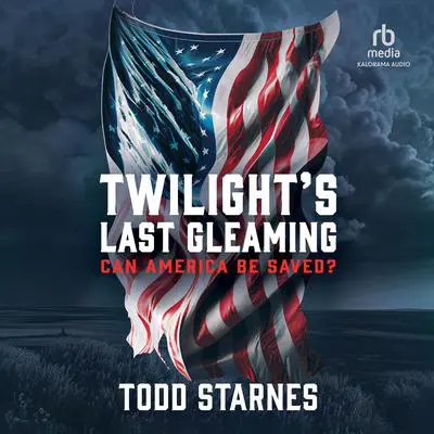 Twilight's Last Gleaming: Can America Be Saved? Audibook, by Todd Starnes