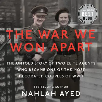 The War We Won Apart: The Untold Story of Two Elite Agents Who Became One of the Most Decorated Couples of WWII Audibook, by Nahlah Ayed