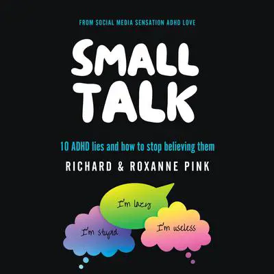 Small Talk: 10 ADHD Lies and How to Stop Believing Them Audibook, by Richard Pink