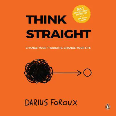 Think Straight: Change your thoughts, Change your life Audibook, by Darius Foroux