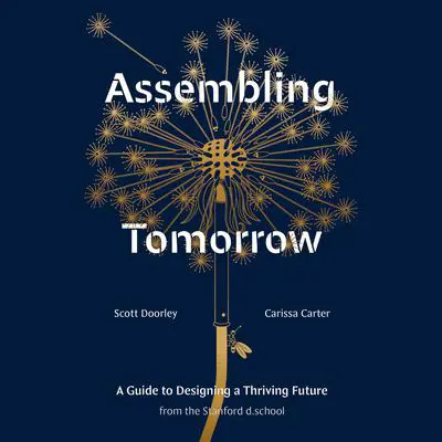 Assembling Tomorrow: A Guide to Designing a Thriving Future from the Stanford d.school Audibook, by Carissa Carter
