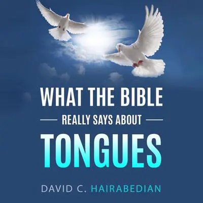 What The Bible Really Says About Tongues: Gift of the Holy Spirit Audibook, by David C Hairabedian