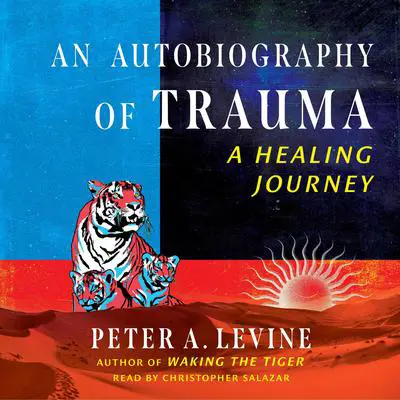 An Autobiography of Trauma: A Healing Journey Audibook, by Peter A. Levine