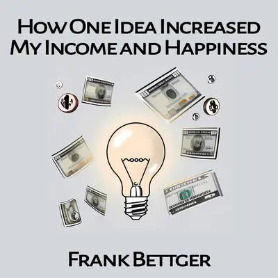 How One Idea Increased My Income and Happiness Audibook, by Frank Bettger