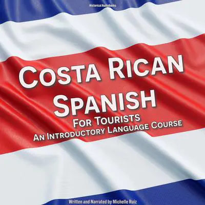 Costa Rican Spanish for Tourists: An Introductory Language Course Audibook, by Michelle Ruiz