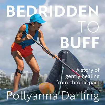 Bedridden to Buff: A Story of Gently Healing From Chronic Pain Audibook, by Pollyanna Darling