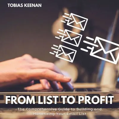 From List to Profit: The Comprehensive Guide to Building and Monetizing Your Email List Audibook, by Tobias Keenan