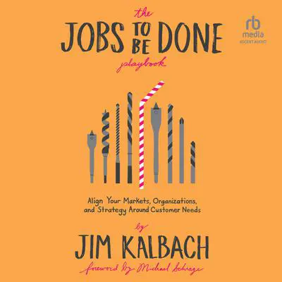 The Jobs To Be Done Playbook: Align Your Markets, Organization, and Strategy Around Customer Needs Audibook, by Jim Kalbach