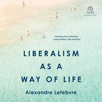 Liberalism as a Way of Life Audibook, by Alexandre Lefebvre