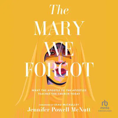 The Mary We Forgot: What the Apostle to the Apostles Teaches the Church Today Audibook, by Jennifer Powell McNutt