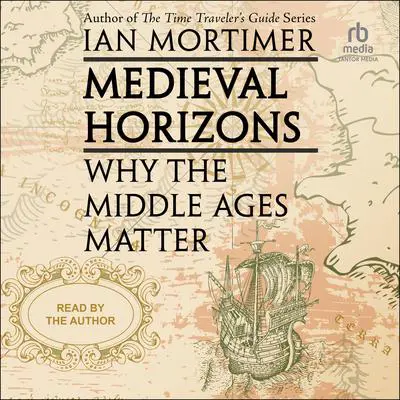 Medieval Horizons: Why The Middle Ages Matter Audibook, by Ian Mortimer