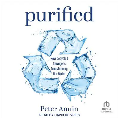 Purified: How Recycled Sewage Is Transforming Our Water Audibook, by Peter Annin