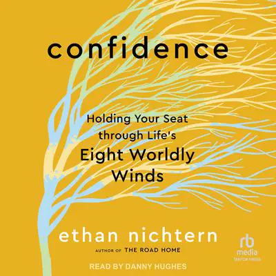 Confidence: Holding Your Seat through Life's Eight Worldly Winds Audibook, by Ethan Nichtern