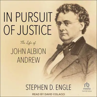 In Pursuit of Justice: The Life of John Albion Andrew Audibook, by Stephen D. Engle