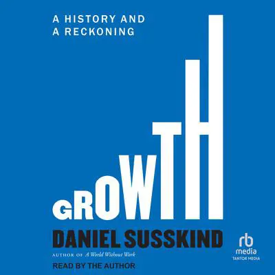 Growth: A History and a Reckoning Audibook, by Daniel Susskind