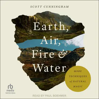 Earth, Air, Fire & Water: More Techniques of Natural Magic Audibook, by Scott Cunningham