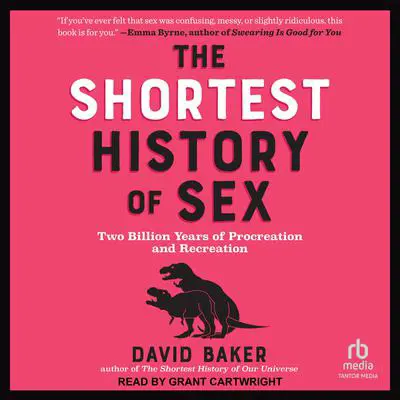 The Shortest History of Sex: Two Billion Years of Procreation and Recreation Audibook, by David Baker