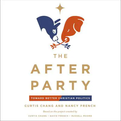 The After Party: Toward Better Christian Politics Audibook, by Nancy French