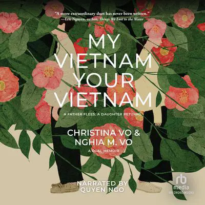 My Vietnam, Your Vietnam: A father flees. A daughter returns. A dual memoir Audibook, by Christina Vo