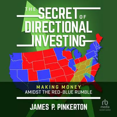 The Secret of Directional Investing: Making Money Amidst the Red-Blue Rumble Audibook, by James P. Pinkerton