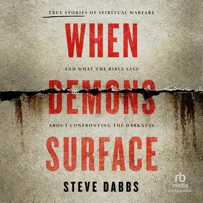 When Demons Surface: True Stories of Spiritual Warfare and What the Bible Says about Confronting the Darkness Audibook, by Steve Dabbs