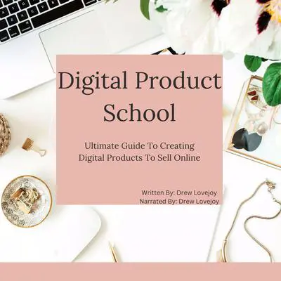 Digital Product School: Ultimate Guide To Creating Digital Products To Sell Online Audibook, by Drew Lovejoy