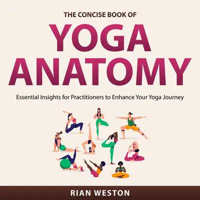 The Concise Book of Yoga Anatomy: Essential Insights for Practitioners to Enhance Your Yoga Journey Audibook, by Rian Weston