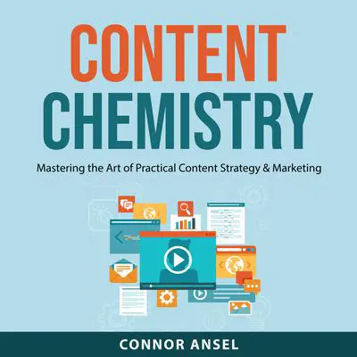 Content Chemistry: Mastering the Art of Practical Content Strategy & Marketing Audibook, by Connor Ansel