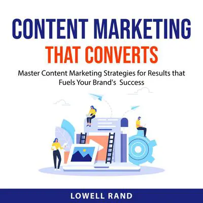 Content Marketing That Converts: Master Content Marketing Strategies for Results that Fuels Your Brand's  Success Audibook, by Lowell Rand