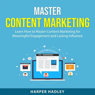 Master Content Marketing: Learn How to Master Content Marketing for Meaningful Engagement and Lasting Influence Audibook, by Harper Hadley
