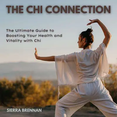 The Chi Connection: The Ultimate Guide to Boosting Your Health and Vitality with Chi Audibook, by Sierra Brennan